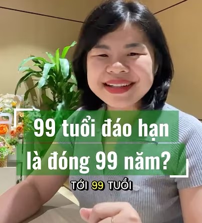 Đáo hạn 99 tuổi là đóng 99 năm?